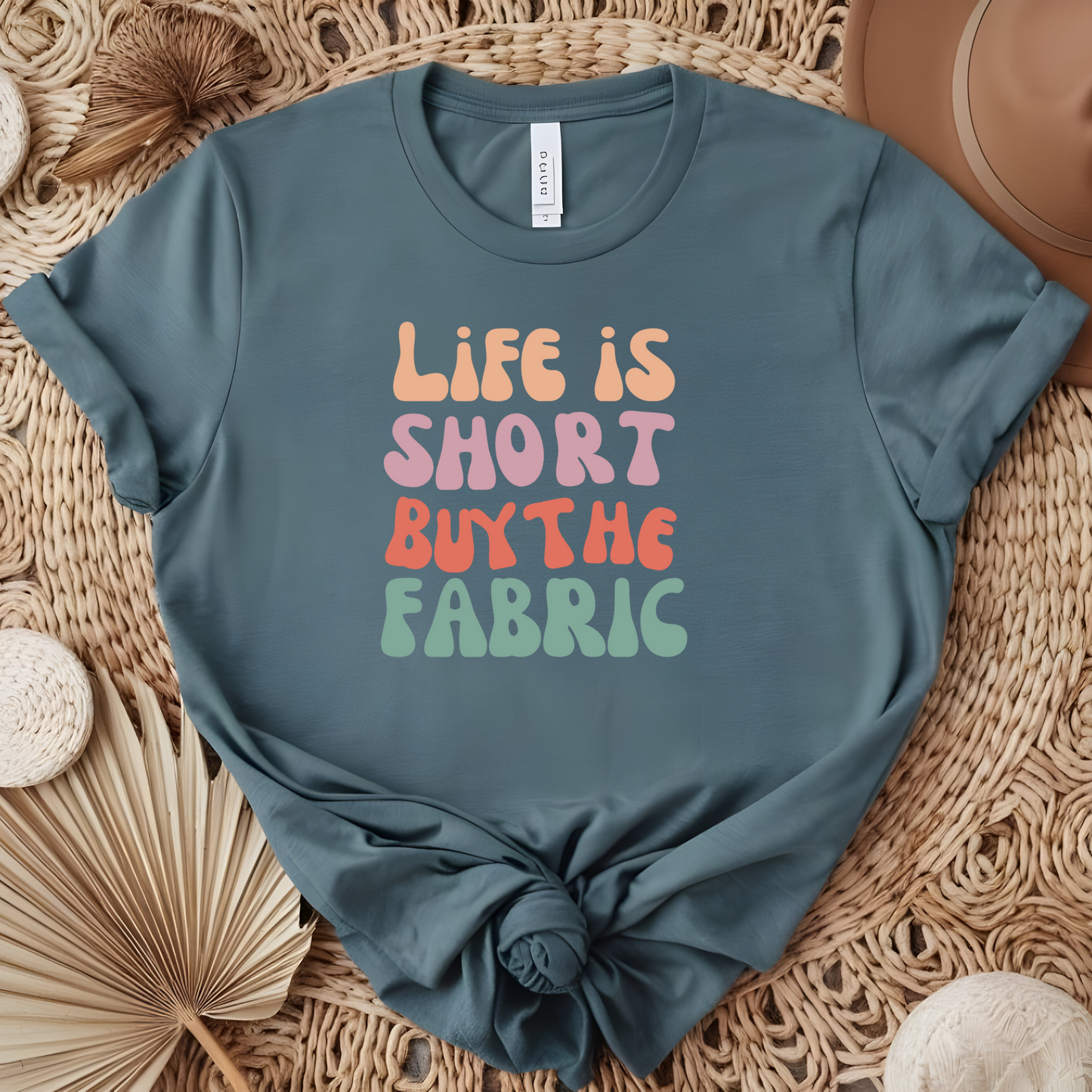 Life is Short Buy the Fabric Tshirt - Unisex Tee, Graphic Tee, Inspirational Shirt, Motivational Top, Gift for Fabric Lovers, Short Sleeve